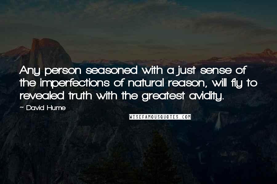 David Hume Quotes: Any person seasoned with a just sense of the imperfections of natural reason, will fly to revealed truth with the greatest avidity.