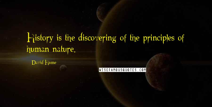 David Hume Quotes: History is the discovering of the principles of human nature.