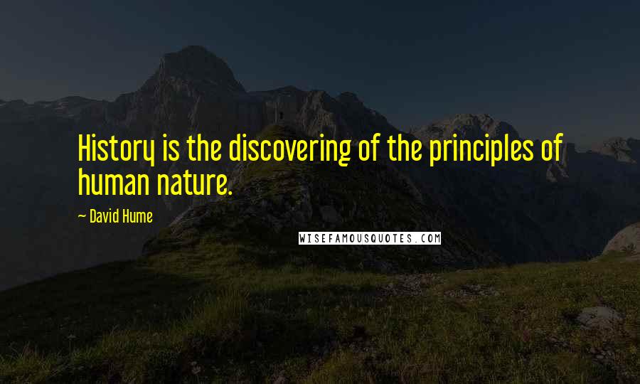 David Hume Quotes: History is the discovering of the principles of human nature.
