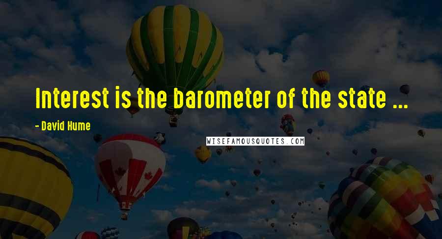 David Hume Quotes: Interest is the barometer of the state ...