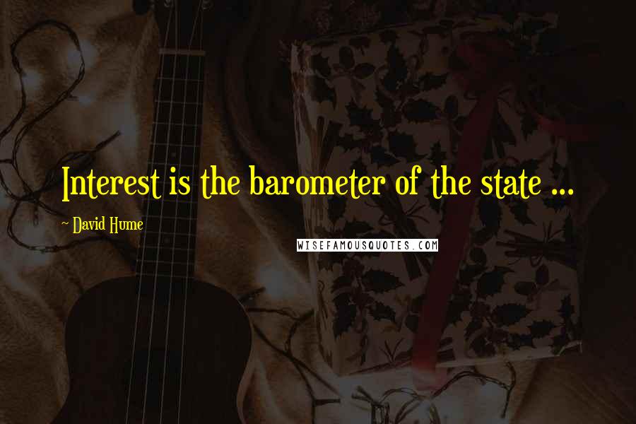 David Hume Quotes: Interest is the barometer of the state ...
