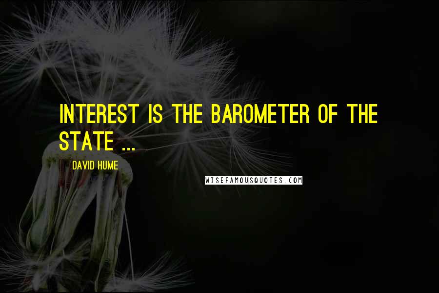 David Hume Quotes: Interest is the barometer of the state ...