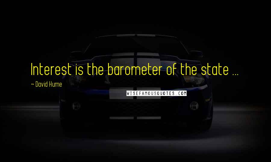 David Hume Quotes: Interest is the barometer of the state ...