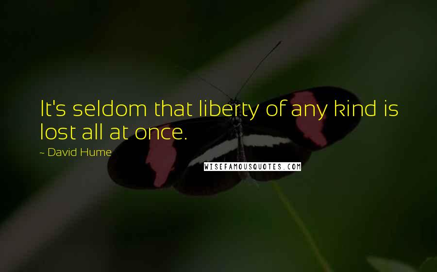 David Hume Quotes: It's seldom that liberty of any kind is lost all at once.