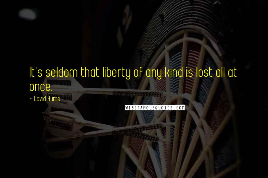 David Hume Quotes: It's seldom that liberty of any kind is lost all at once.