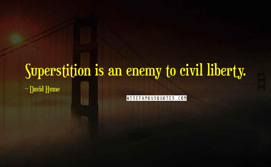 David Hume Quotes: Superstition is an enemy to civil liberty.