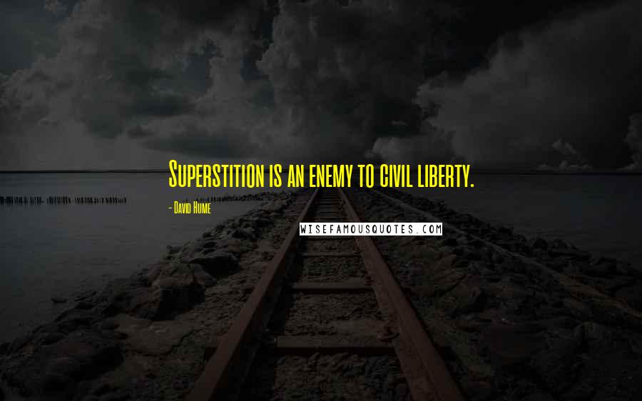 David Hume Quotes: Superstition is an enemy to civil liberty.