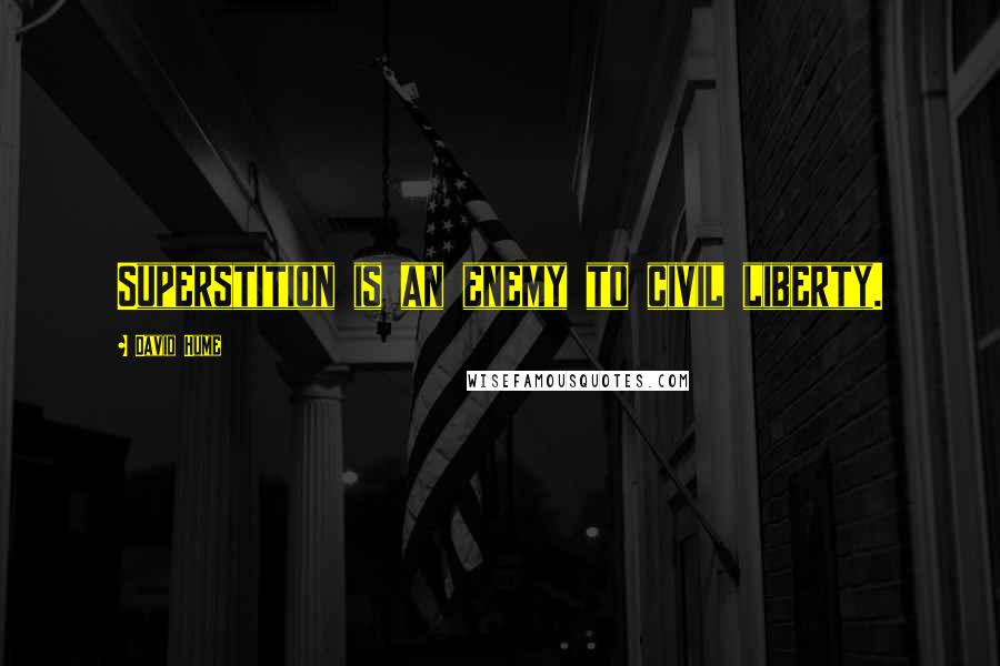 David Hume Quotes: Superstition is an enemy to civil liberty.