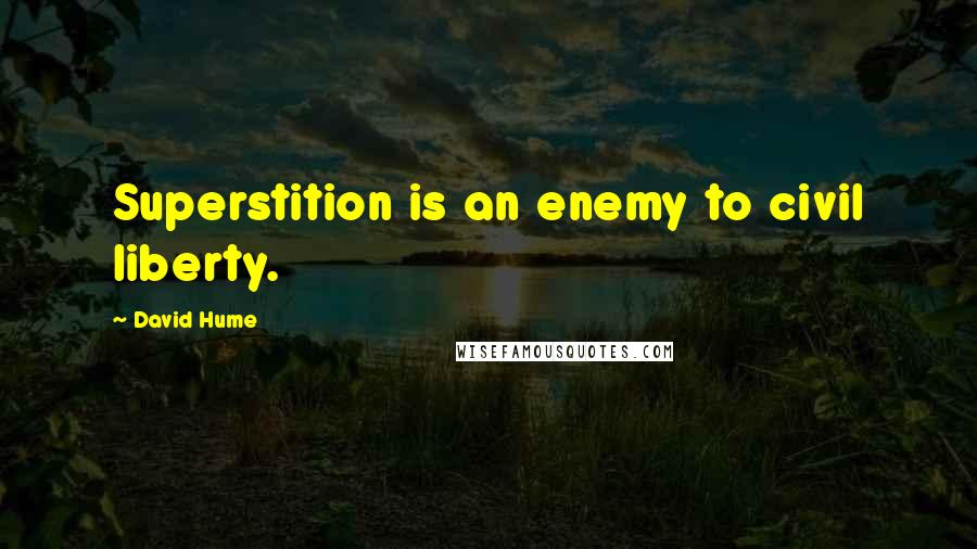 David Hume Quotes: Superstition is an enemy to civil liberty.