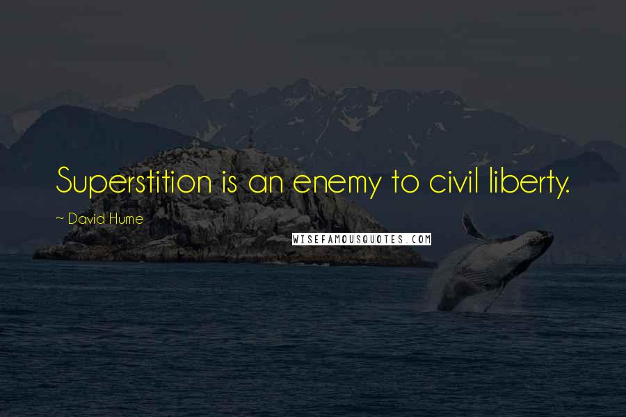 David Hume Quotes: Superstition is an enemy to civil liberty.