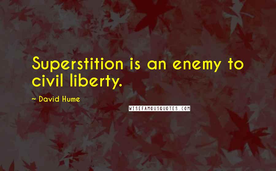 David Hume Quotes: Superstition is an enemy to civil liberty.