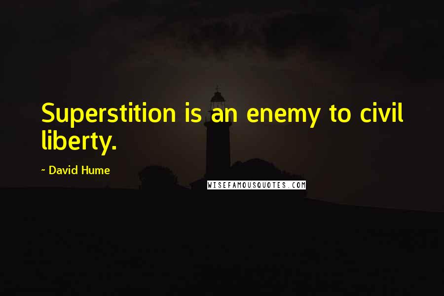 David Hume Quotes: Superstition is an enemy to civil liberty.