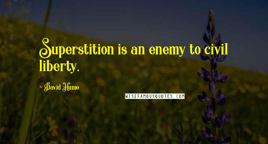 David Hume Quotes: Superstition is an enemy to civil liberty.