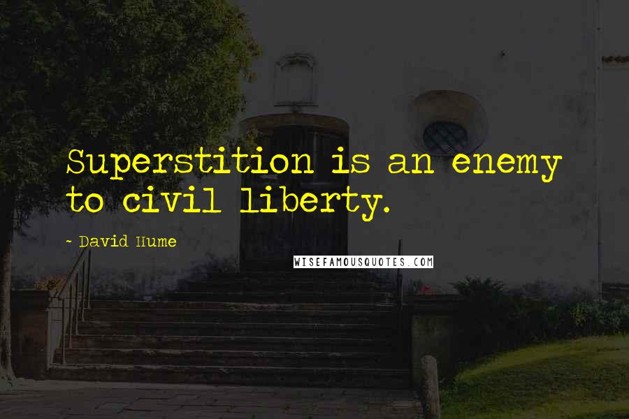 David Hume Quotes: Superstition is an enemy to civil liberty.
