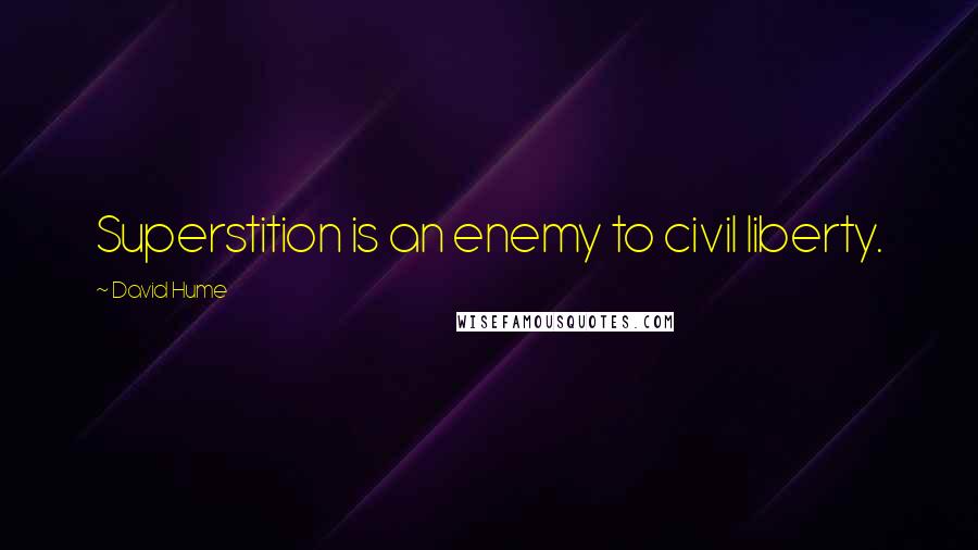 David Hume Quotes: Superstition is an enemy to civil liberty.