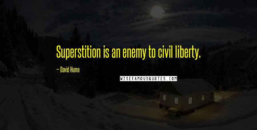 David Hume Quotes: Superstition is an enemy to civil liberty.