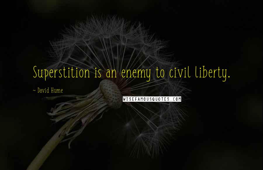 David Hume Quotes: Superstition is an enemy to civil liberty.