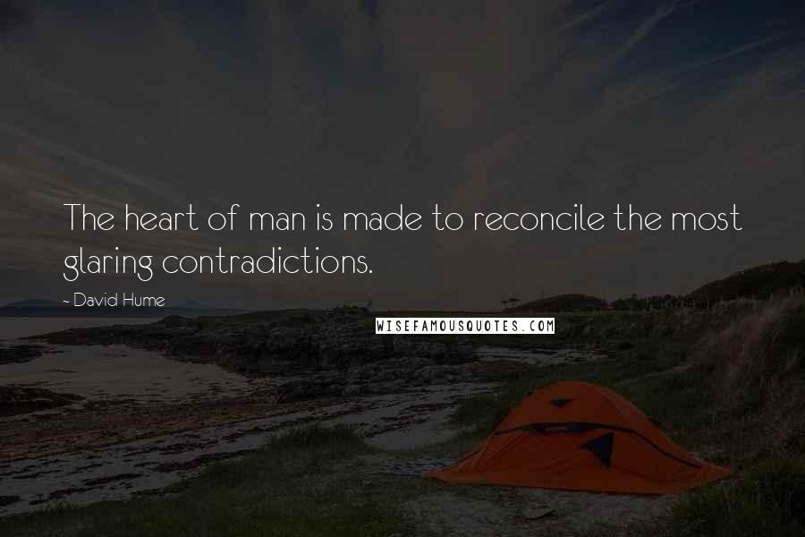 David Hume Quotes: The heart of man is made to reconcile the most glaring contradictions.