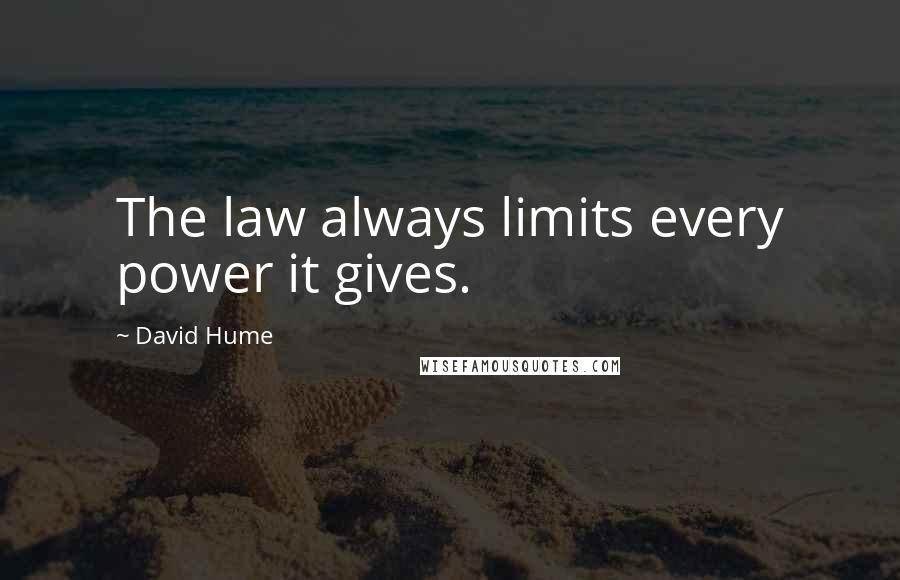 David Hume Quotes: The law always limits every power it gives.