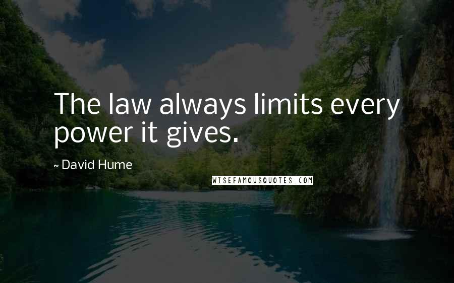 David Hume Quotes: The law always limits every power it gives.