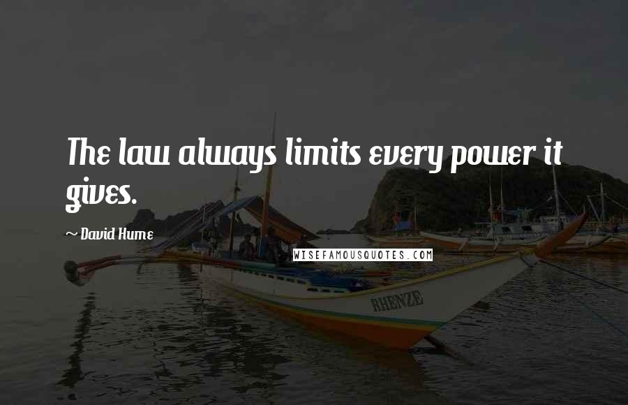 David Hume Quotes: The law always limits every power it gives.