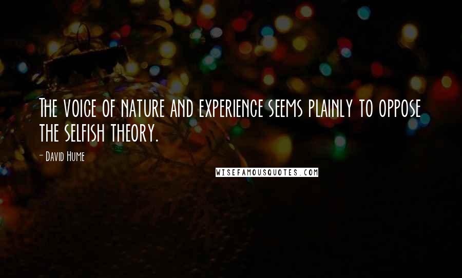 David Hume Quotes: The voice of nature and experience seems plainly to oppose the selfish theory.