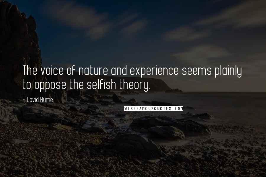 David Hume Quotes: The voice of nature and experience seems plainly to oppose the selfish theory.