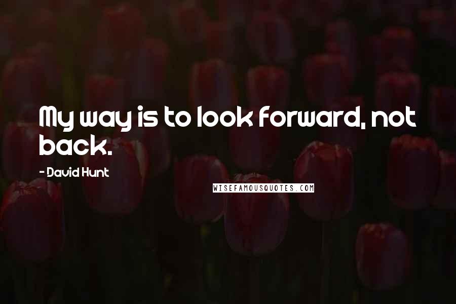 David Hunt Quotes: My way is to look forward, not back.