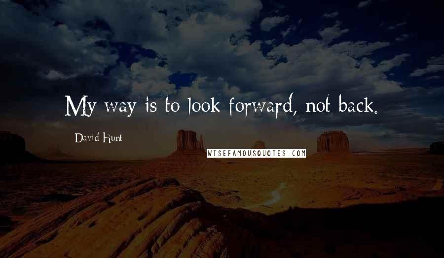 David Hunt Quotes: My way is to look forward, not back.