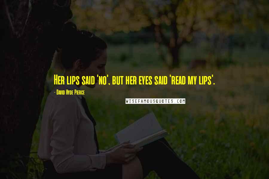 David Hyde Pierce Quotes: Her lips said 'no', but her eyes said 'read my lips'.