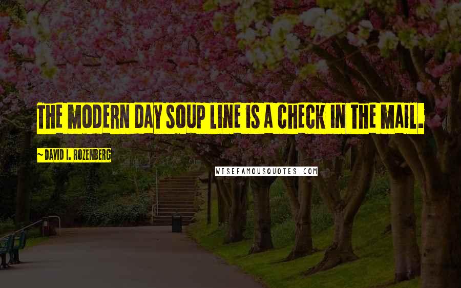 David I. Rozenberg Quotes: The modern day soup line is a check in the mail.