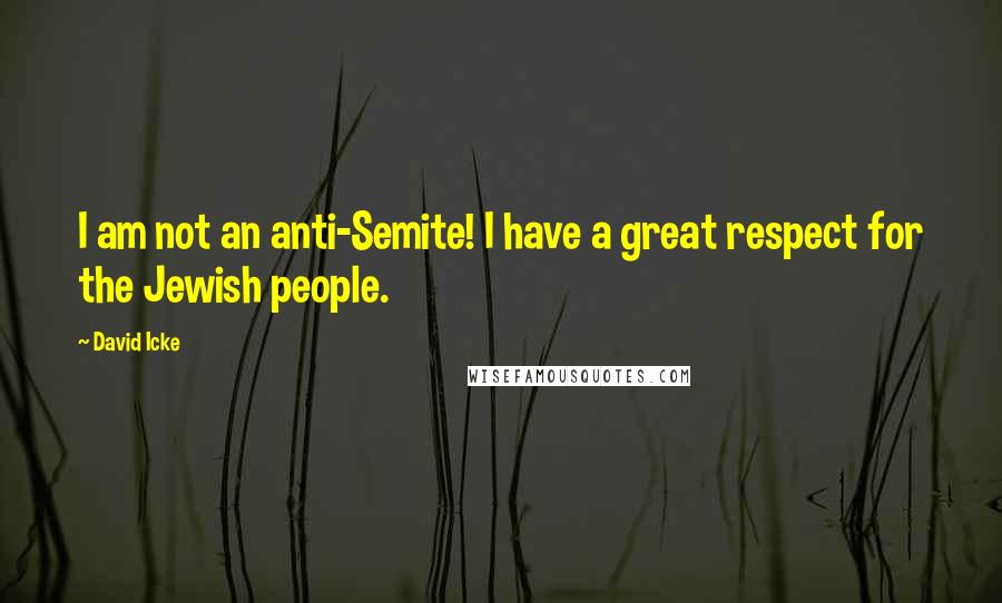 David Icke Quotes: I am not an anti-Semite! I have a great respect for the Jewish people.