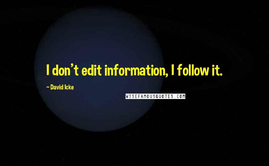 David Icke Quotes: I don't edit information, I follow it.
