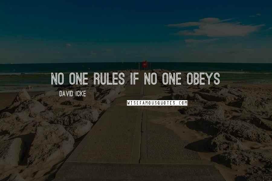 David Icke Quotes: No one rules if no one obeys