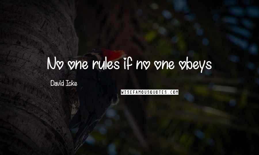 David Icke Quotes: No one rules if no one obeys