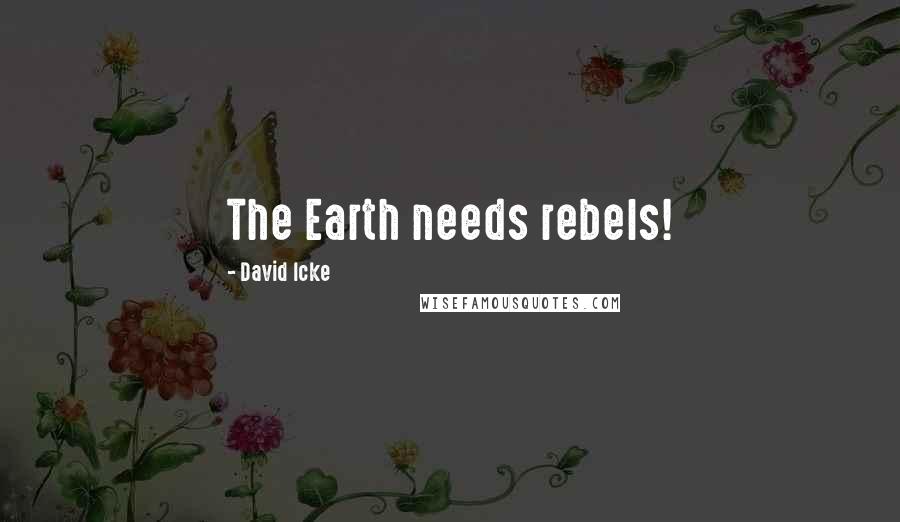 David Icke Quotes: The Earth needs rebels!