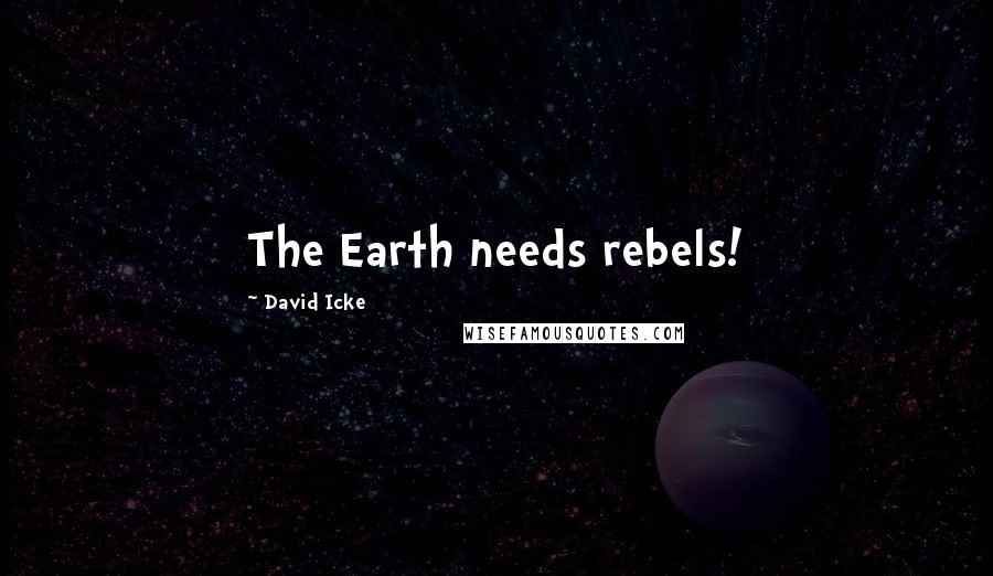 David Icke Quotes: The Earth needs rebels!