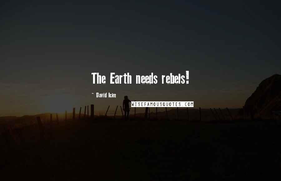 David Icke Quotes: The Earth needs rebels!