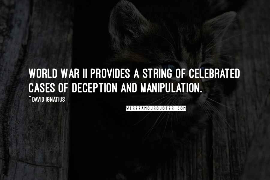 David Ignatius Quotes: World War II provides a string of celebrated cases of deception and manipulation.