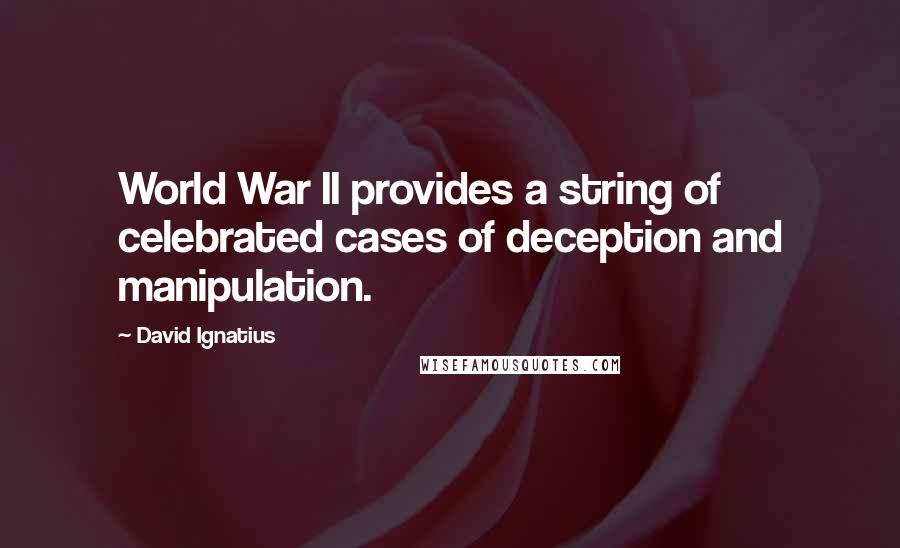 David Ignatius Quotes: World War II provides a string of celebrated cases of deception and manipulation.