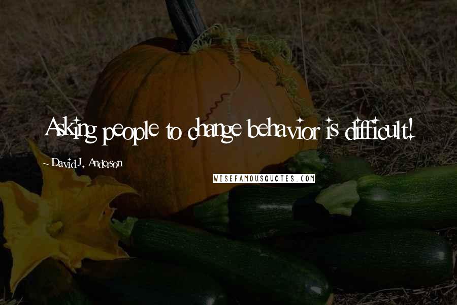 David J. Anderson Quotes: Asking people to change behavior is difficult!