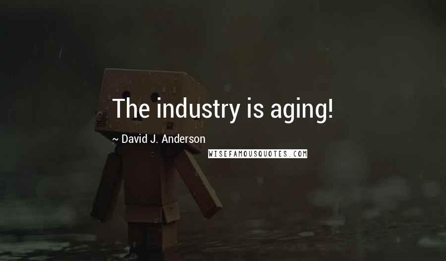 David J. Anderson Quotes: The industry is aging!