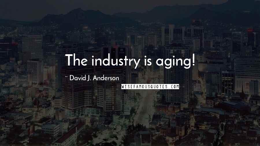 David J. Anderson Quotes: The industry is aging!