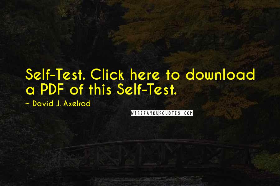 David J. Axelrod Quotes: Self-Test. Click here to download a PDF of this Self-Test.