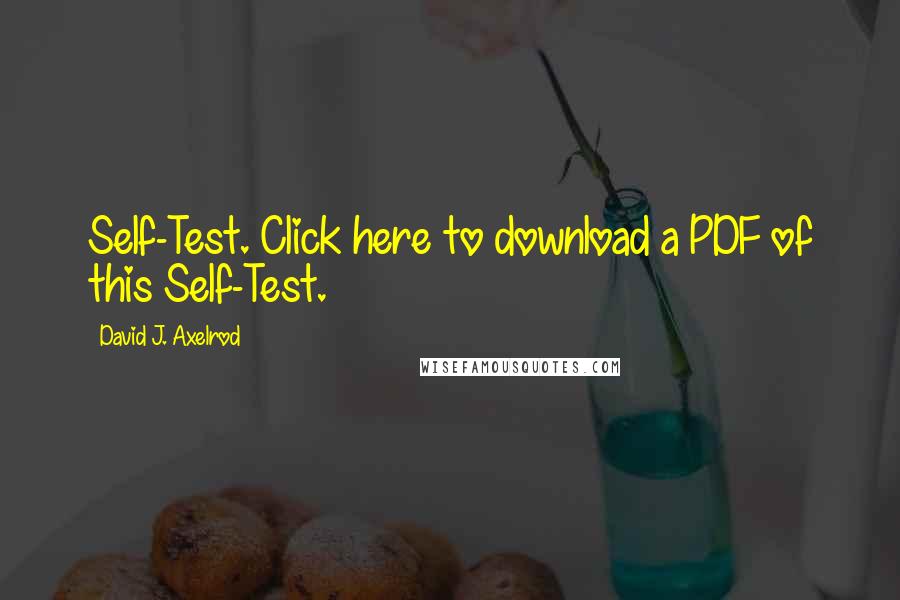 David J. Axelrod Quotes: Self-Test. Click here to download a PDF of this Self-Test.