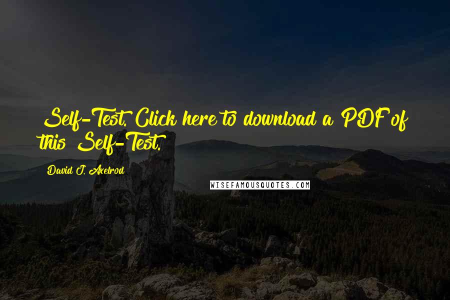 David J. Axelrod Quotes: Self-Test. Click here to download a PDF of this Self-Test.