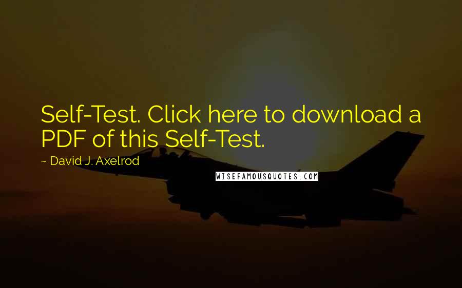 David J. Axelrod Quotes: Self-Test. Click here to download a PDF of this Self-Test.