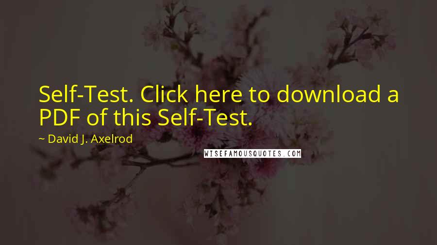 David J. Axelrod Quotes: Self-Test. Click here to download a PDF of this Self-Test.