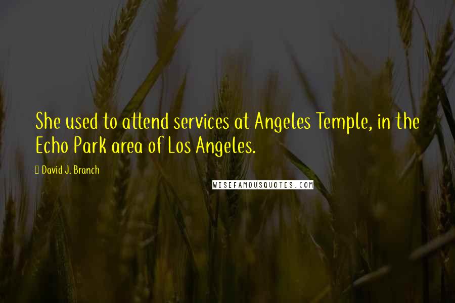 David J. Branch Quotes: She used to attend services at Angeles Temple, in the Echo Park area of Los Angeles.