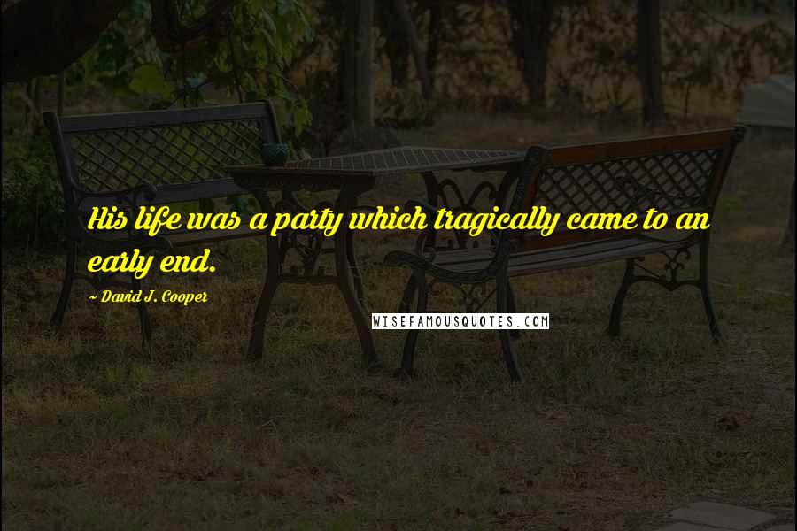 David J. Cooper Quotes: His life was a party which tragically came to an early end.